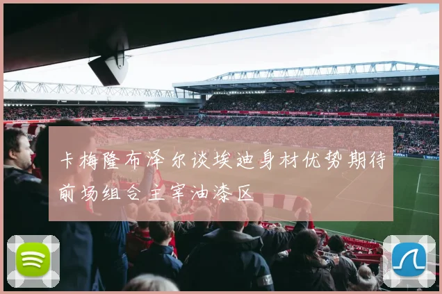 卡梅隆布泽尔谈埃迪身材优势期待前场组合主宰油漆区